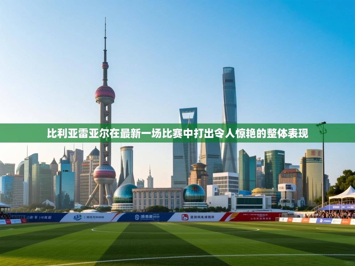 比利亚雷亚尔在最新一场比赛中打出令人惊艳的整体表现  第1张